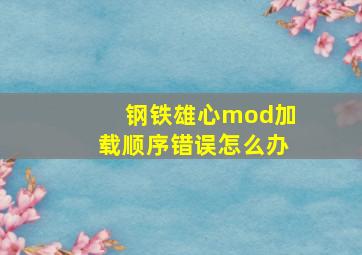 钢铁雄心mod加载顺序错误怎么办