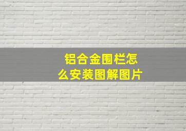 铝合金围栏怎么安装图解图片