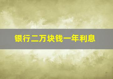 银行二万块钱一年利息