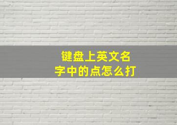 键盘上英文名字中的点怎么打