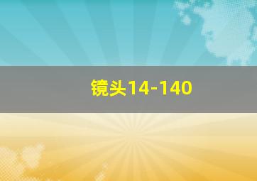 镜头14-140