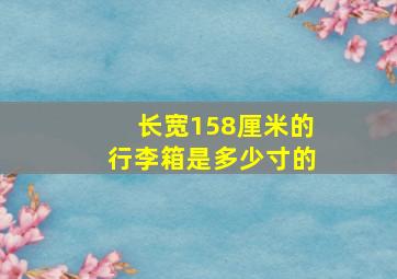 长宽158厘米的行李箱是多少寸的