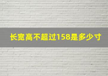 长宽高不超过158是多少寸