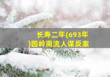 长寿二年(693年)因岭南流人谋反案