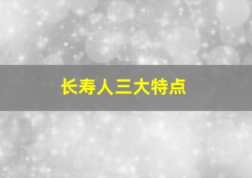 长寿人三大特点