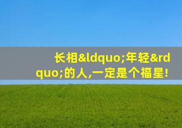 长相“年轻”的人,一定是个福星!