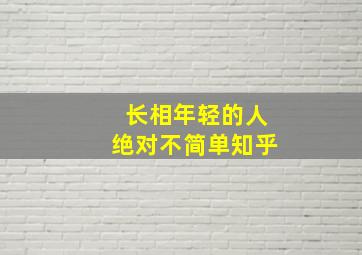 长相年轻的人绝对不简单知乎