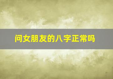 问女朋友的八字正常吗