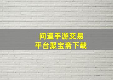 问道手游交易平台聚宝斋下载