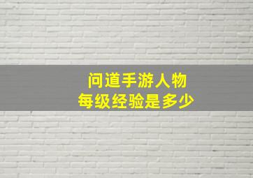 问道手游人物每级经验是多少