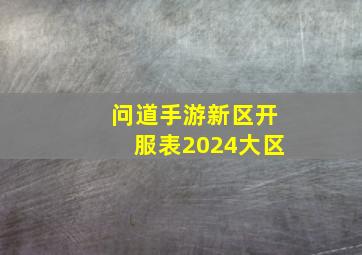 问道手游新区开服表2024大区