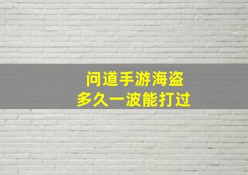 问道手游海盗多久一波能打过