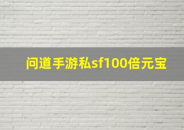 问道手游私sf100倍元宝