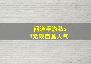 问道手游私sf无限盲盒人气