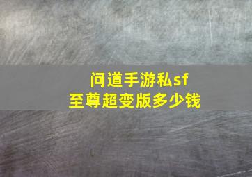 问道手游私sf至尊超变版多少钱