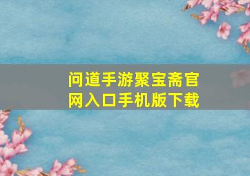 问道手游聚宝斋官网入口手机版下载