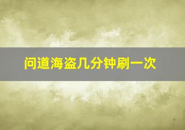 问道海盗几分钟刷一次