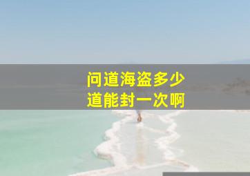 问道海盗多少道能封一次啊