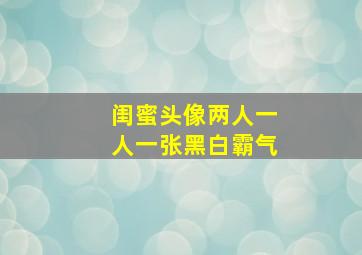 闺蜜头像两人一人一张黑白霸气