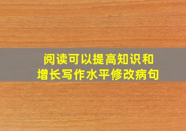 阅读可以提高知识和增长写作水平修改病句