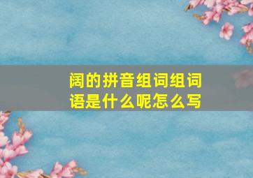 阔的拼音组词组词语是什么呢怎么写