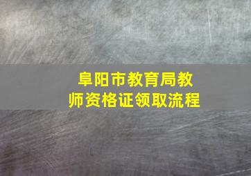 阜阳市教育局教师资格证领取流程