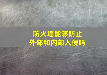 防火墙能够防止外部和内部入侵吗