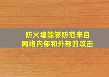 防火墙能够防范来自网络内部和外部的攻击