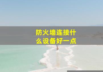 防火墙连接什么设备好一点