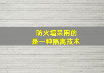 防火墙采用的是一种隔离技术