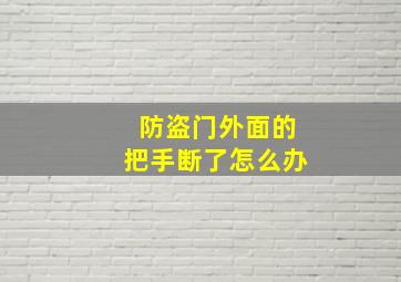 防盗门外面的把手断了怎么办