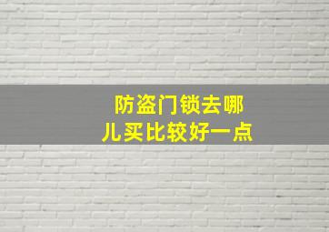 防盗门锁去哪儿买比较好一点