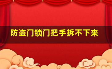 防盗门锁门把手拆不下来