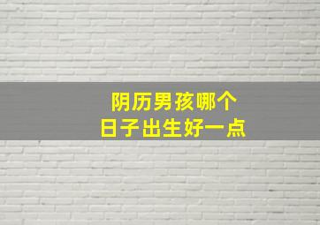 阴历男孩哪个日子出生好一点