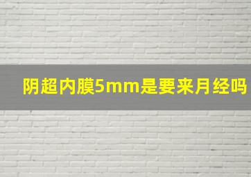 阴超内膜5mm是要来月经吗