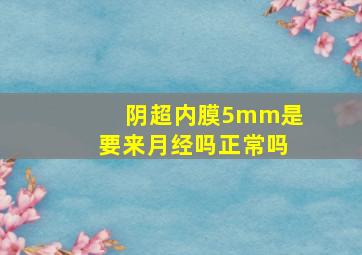 阴超内膜5mm是要来月经吗正常吗