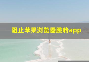 阻止苹果浏览器跳转app