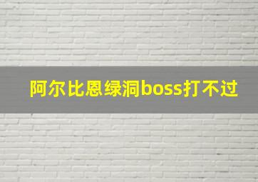 阿尔比恩绿洞boss打不过