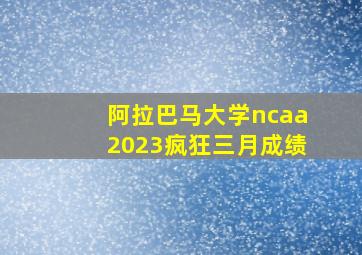 阿拉巴马大学ncaa2023疯狂三月成绩