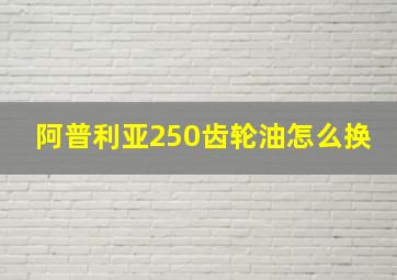 阿普利亚250齿轮油怎么换