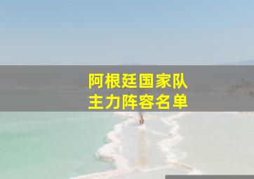 阿根廷国家队主力阵容名单