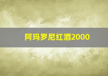 阿玛罗尼红酒2000