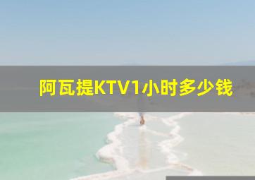 阿瓦提KTV1小时多少钱