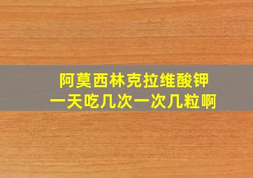 阿莫西林克拉维酸钾一天吃几次一次几粒啊