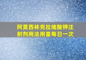 阿莫西林克拉维酸钾注射剂用法用量每日一次