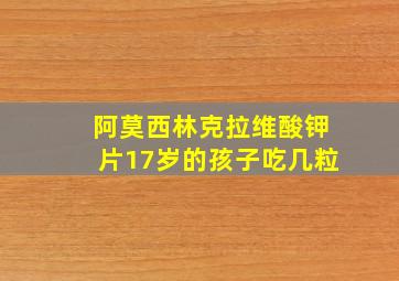 阿莫西林克拉维酸钾片17岁的孩子吃几粒