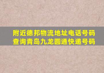 附近德邦物流地址电话号码查询青岛九龙圆通快递号码