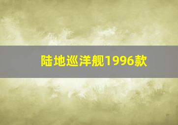 陆地巡洋舰1996款