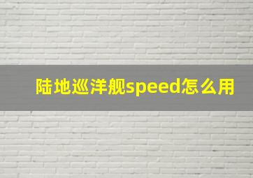 陆地巡洋舰speed怎么用