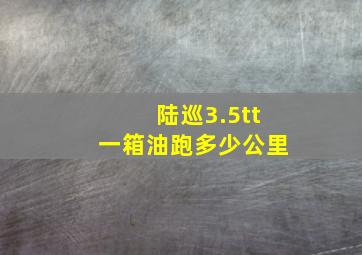 陆巡3.5tt一箱油跑多少公里